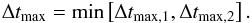 Mathematical equation: \begin{equation} \Delta t _{\rm max} = \min \left[\Delta t_{\rm max,1} , \Delta t_{\rm max,2} \right] . \end{equation}