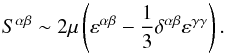 Mathematical equation: \begin{equation} S^{\alpha \beta} \sim 2 \mu \left( \varepsilon^{\alpha \beta} - \frac{1}{3} \delta^{\alpha \beta} \varepsilon^{\gamma \gamma} \right). \end{equation}