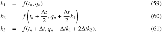 Mathematical equation: \begin{eqnarray} k_1 &=& f(t_n,q_n) \\ k_2 &=& f\left(t_n + \frac{\Delta t}{2} , q_n + \frac{\Delta t}{2} k_1\right) \\ k_3 &=& f(t_n + \Delta t, q_n - \Delta t k_1 + 2 \Delta t k_2). \end{eqnarray}