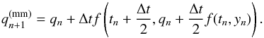 Mathematical equation: \begin{equation} q_{n+1}^{\mathrm{(mm)}} = q_n + \Delta t f\left(t_n+\frac{\Delta t}{2}, q_n+\frac{\Delta t}{2} f(t_n, y_n)\right). \end{equation}