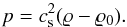 Mathematical equation: \begin{equation} p = c_{\rm s}^2 ( \varrho - \varrho_0 ). \end{equation}