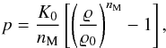 Mathematical equation: \begin{equation} p = \frac{K_0}{n_{\rm M}} \left[\left( \frac{\varrho}{\varrho_0}\right)^{n_{\rm M}} -1 \right], \end{equation}