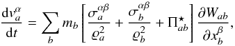 Mathematical equation: \begin{equation} \label{eq:accel_artvisc} \frac{\mathrm{d} v^\alpha_a}{\mathrm{d}t} = \sum_b m_b \left[\frac{ \sigma^{\alpha \beta}_a}{\varrho_a^2} + \frac{ \sigma^{\alpha \beta}_b}{\varrho_b^2} + \Pi^\star_{ab} \right] \frac{\partial W_{ab}}{\partial x^\beta_b}, \end{equation}
