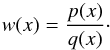 Mathematical equation: \begin{equation} w(x) = \frac{p(x)}{q(x)}\cdot \label{wx} \end{equation}