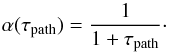 Mathematical equation: \begin{equation} \alpha(\tau_{\text{path}}) = \frac{1}{1+\tau_{\text{path}}}\cdot \label{alphataupath} \end{equation}