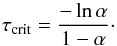 Mathematical equation: \begin{equation} \tau_{\text{crit}} = \frac{-\ln\alpha}{1-\alpha}\cdot \end{equation}