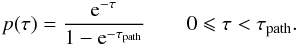 Mathematical equation: \begin{equation} p(\tau) = \frac{{\text{e}}^{-\tau}}{1-{\text{e}}^{-\tau_{\text{path}}}} \qquad 0 \leqslant \tau < \tau_{\text{path}}. \label{ptau-fi} \end{equation}