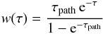 Mathematical equation: \begin{equation} w(\tau) = \frac{\tau_{\text{path}}\,{\text{e}}^{-\tau}} {1-{\text{e}}^{-\tau_{\text{path}}}} \end{equation}