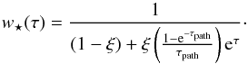 Mathematical equation: \begin{equation} w_\star(\tau) = \frac{1} {(1-\xi) +\xi\left(\frac{1-{\text{e}}^{-\tau_{\text{path}}}}{\tau_{\text{path}}}\right){\text{e}}^{\tau}}\cdot \label{wstartau-fi} \end{equation}