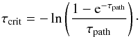 Mathematical equation: \begin{equation} \tau_{\text{crit}} = -\ln\left(\frac{1-\txe^{-\tau_{\text{path}}}}{\tau_{\text{path}}}\right)\cdot \end{equation}