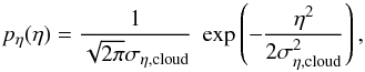Mathematical equation: \begin{equation} p_\eta(\eta)=\frac{1}{\sqrt{2\pi}\sigma_{\eta,{\rm cloud}}}\; \exp \left( -\frac{\eta^2}{2\sigma_{\eta,{\rm cloud}}^2} \right) , \label{eq_lognormal} \end{equation}