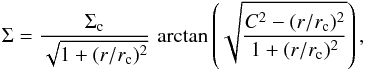 Mathematical equation: \begin{equation} \Sigma = {\Sigma_{\rm c} \over \sqrt{1+(r/r_{\rm c})^2}} \,\, \mathrm{arctan} \left( \sqrt{C^2 - (r/r_{\rm c})^2 \over 1 + (r/r_{\rm c})^2} \right), \end{equation}