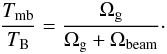 Mathematical equation: \begin{equation} {T_{\rm mb}\over T_{\rm B}} = {\Omega_{\rm g} \over \Omega_{\rm g} + \Omega_{\rm beam}}\cdot \label{eq:gauss_source} \end{equation}