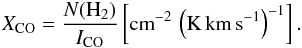 Mathematical equation: \begin{equation} % X_{\rm CO} = \frac{N(\textrm{H}_2)} {I_{\rm CO}} \left[\textrm{cm}^{-2}\, \left({\rm K\, km\, s^{-1}}\right)^{-1}\right]. \end{equation}
