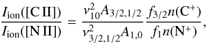 Mathematical equation: \begin{equation} \frac{I_{\rm ion}([{\rm C\,II]})}{I_{\rm ion}([{\rm N\,II]})}= \frac{\nu_{10}^2 A_{3/2,1/2} }{\nu_{3/2,1/2}^2 A_{1,0} } \frac{f_{3/2}n({\rm C}^+)}{ f_{1}n({\rm N}^+)}, \label{eqn:NII_CII_3} \end{equation}