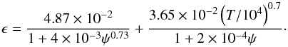 Mathematical equation: \begin{equation} \epsilon = \frac{4.87\times 10^{-2}}{1 + 4\times 10^{-3} \psi^{0.73}}+ \frac{3.65\times 10^{-2}\left(T/10^4\right)^{0.7}}{1+2\times 10^{-4}\psi}\cdot \end{equation}