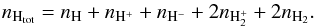 Mathematical equation: \begin{equation} n_{\mathrm{H}_{\mathrm{tot}}} = n_{\mathrm{H}} + n_{\mathrm{H^+}} + n_{\mathrm{H^-}} + 2n_{\mathrm{H_2^+}} + 2n_{\mathrm{H_2}}. \end{equation}