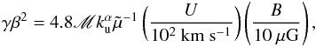 Mathematical equation: \begin{eqnarray} \label{FEescu} \gamma\beta^{2}=4.8\mathscr{M}k_{\rm u}^{\alpha}\tilde\mu^{-1} \left(\frac{U}{10^{2}~\mathrm{km~s^{-1}}}\right) \left(\frac{B}{10~\mathrm{\mu G}}\right), \end{eqnarray}