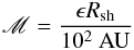 Mathematical equation: \begin{eqnarray} \mathscr{M}=\frac{\epsilon R_{\rm sh}}{10^{2}~\mathrm{AU}} \end{eqnarray}