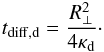 Mathematical equation: \begin{eqnarray} \label{tdiffd} t_{\rm diff,d}=\frac{R_{\perp}^{2}}{4\kappa_{\rm d}}\cdot \end{eqnarray}