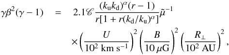 Mathematical equation: \begin{eqnarray} \label{FEescd} \gamma\beta^{2}(\gamma-1)\,&=&\,2.1\mathscr{C}\frac{(k_{\rm u}k_{\rm d})^{\alpha}(r-1)}{r[1+r(k_{\rm d}/k_{\rm u})^{\alpha}]}\tilde\mu^{-1}\\\nonumber &&\times\left(\frac{U}{10^{2}~\mathrm{km~s^{-1}}}\right)^{2} \left(\frac{B}{10~\mathrm{\mu G}}\right)^{2} \left(\frac{R_{\perp}}{10^{2}~\mathrm{AU}}\right)^{2}, \end{eqnarray}