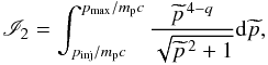 Mathematical equation: \begin{eqnarray} \label{I2} {\mathscr I}_{2}=\int_{p_{\rm inj}/m_{\rm p}c}^{p_{\rm max}/m_{\rm p}c}\frac{\widetilde{p}^{\,4-q}}{\sqrt{\widetilde{p}^{\,2}+1}}\ud\widetilde{p}, \end{eqnarray}