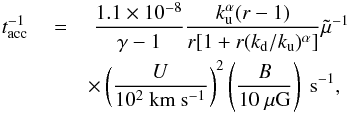Mathematical equation: \begin{eqnarray} \label{nuacc} t^{-1}_{\rm acc}~&=&~\frac{1.1\times10^{-8}}{\gamma-1}\frac{k_{\rm u}^{\alpha}(r-1)}{r[1+r(k_{\rm d}/k_{\rm u})^{\alpha}]} \tilde\mu^{-1}\\\nonumber &&\times\left(\frac{U}{\mathrm{10^{2}~km~s^{-1}}}\right)^{2} \left(\frac{B}{\mathrm{10~\mu G}}\right)~\mathrm{s^{-1}}, \end{eqnarray}