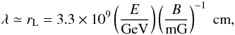 Mathematical equation: \appendix \setcounter{section}{2} \begin{eqnarray} \lambda \simeq r_{\rm L} = 3.3 \times 10^9 \left(\frac{E}{\rm GeV}\right)\left(\frac{B}{\rm mG}\right)^{-1}~\mathrm{cm}, \end{eqnarray}