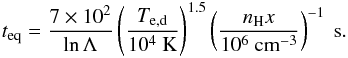 Mathematical equation: \appendix \setcounter{section}{3} \begin{eqnarray} \label{teq} t_{\rm eq}=\frac{7\times10^{2}}{\ln\Lambda}\left(\frac{T_{\rm e, d}}{10^{4}~\mathrm{K}}\right)^{1.5}\left(\frac{n_{\rm H}x}{10^{6}~\mathrm{cm^{-3}}}\right)^{-1}~\mathrm{s}. \end{eqnarray}
