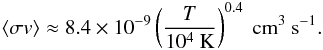 Mathematical equation: \appendix \setcounter{section}{4} \begin{eqnarray} \label{sigmav} \langle\sigma v\rangle\approx8.4\times10^{-9}\left(\frac{T}{10^{4}~\mathrm{K}}\right)^{0.4}~\mathrm{cm^{3}~s^{-1}}. \end{eqnarray}