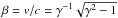 Mathematical equation: \hbox{$\beta=v/c=\gamma^{-1}\sqrt{\gamma^{2}-1}$}