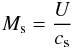 Mathematical equation: \begin{eqnarray} \label{Mson} M_{\rm s}=\frac{U}{c_{\rm s}} \end{eqnarray}