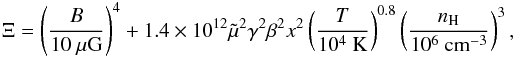 Mathematical equation: \begin{eqnarray} \label{XI} \Xi=\left(\frac{B}{10~\mathrm{\mu G}}\right)^{4}+1.4\times10^{12}\tilde\mu^{2}\gamma^{2}\beta^{2}x^{2} \left(\frac{T}{10^{4}~\mathrm{K}}\right)^{0.8} \left(\frac{n_{\rm H}}{10^{6}~\mathrm{cm^{-3}}}\right)^{3} , \end{eqnarray}