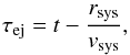 Mathematical equation: \begin{eqnarray} \label{eq:tej} \tej= t - \frac{r_{\mathrm{sys}}}{v_{\mathrm{sys}}}, \end{eqnarray}