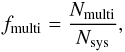 Mathematical equation: \begin{eqnarray} f_{\mathrm{multi}}= \frac{N_\mathrm{multi}}{N_\mathrm{sys}}, \end{eqnarray}