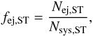 Mathematical equation: \begin{eqnarray} \label{eq:fej} f_{\mathrm{ej,ST}} = \frac{N_{\mathrm{ej,ST}}}{N_{\mathrm{sys,ST}}}, \end{eqnarray}