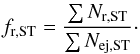 Mathematical equation: \begin{eqnarray} \label{eq:fr} f_\mathrm{r,ST}= \frac{ \sum N_{\mathrm{r,ST}}}{ \sum N_{\mathrm{ej,ST}}}\cdot \end{eqnarray}
