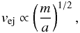 Mathematical equation: \begin{eqnarray} v_{\mathrm{ej}} \propto \left(\dfrac{m}{a}\right)^{1/2}, \label{eq:vej} \end{eqnarray}