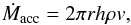 Mathematical equation: \begin{equation} \label{m1} \dot{M}_{\rm acc} = 2\pi r h \rho v, \end{equation}
