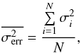 Mathematical equation: \begin{equation} \overline{\sigma_{\rm err}^2}=\frac{\sum\limits_{i=1}^{N}{\sigma_i^2}}{N} , \end{equation}