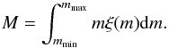 Mathematical equation: \appendix \setcounter{section}{1} \begin{equation} M=\int ^{m_{\rm max}}_{m_{\rm min}} m\xi(m){\rm d}m. \end{equation}