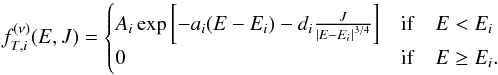 Mathematical equation: \begin{equation} \label{fnu2T} f^{(\nu)}_{T,i}(E,J)= \begin{cases} A_i\exp{\left[-a_i(E-E_i)-d_i\frac{J}{\left| E-E_i\right|^{3/4}} \right]} &{\rm if}\quad E<E_i \\ 0 &{\rm if}\quad E\ge E_i. \end{cases} \end{equation}