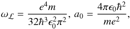 Mathematical equation: \begin{equation} \omega_{\mathcal{L}} = \frac{e^4m}{32\hbar^3\epsilon_0^2\pi^2},\, a_0 = \frac{4\pi \epsilon_0 \hbar^2}{me^2}, \end{equation}