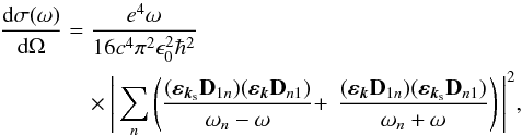 Mathematical equation: \begin{eqnarray} \frac{\text{d}\sigma(\omega)}{\text{d}\Omega}&=& \frac{e^4\omega}{16c^4\pi^2\epsilon_0^2\hbar^2}\nonumber\\ &&\quad\times\Bigg|\sum_n\left(\frac{(\boldsymbol{\varepsilon}_{\boldsymbol{k}_\text{s}}\mathbf{D}_{1n})(\boldsymbol{\varepsilon}_{\boldsymbol{k}}\mathbf{D}_{n1})} {\omega_n-\omega}+\right. \left. \frac{(\boldsymbol{\varepsilon}_{\boldsymbol{k}}\mathbf{D}_{1n})(\boldsymbol{\varepsilon}_{\boldsymbol{k}_\text{s}}\mathbf{D}_{n1})} {\omega_n+\omega}\right)\Bigg|^2, \label{eq:dcsRS} \end{eqnarray}