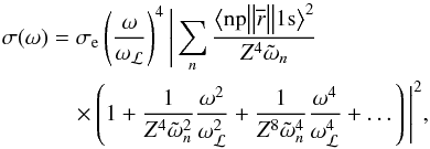 Mathematical equation: \begin{eqnarray} \sigma(\omega)&=&\sigma_\text{e} \left(\frac{\omega}{\omega_{\mathcal{L}}}\right)^4 \Bigg|\sum_n \frac{\big<\text{np}\big\|\overline{r}\big\|1\text{s}\big>^2}{Z^4\tilde{\omega}_n} \nonumber \\ &&\quad\times \left(1+\frac{1}{Z^4\tilde{\omega}^2_n}\frac{\omega^2}{\omega_{\mathcal{L}}^2}+ \frac{1}{Z^8\tilde{\omega}^4_n}\frac{\omega^4}{\omega_{\mathcal{L}}^4}+\dots\right)\Bigg|^2, \end{eqnarray}