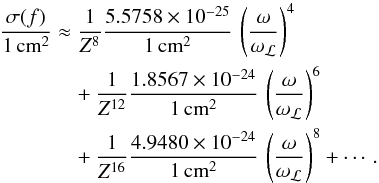 Mathematical equation: \begin{eqnarray} \label{eq:scatHlikeZ} \frac{\sigma(f)}{1\,\text{cm}^2}& \approx& \frac{1}{Z^8}\frac{5.5758\times 10^{-25}}{1\,\text{cm}^2}\,\left(\frac{\omega}{\omega_\mathcal{L}}\right)^4 \nonumber \\ &&\quad+ \frac{1}{Z^{12}}\frac{1.8567\times 10^{-24}}{1\,\text{cm}^2}\,\left(\frac{\omega}{\omega_\mathcal{L}}\right)^6 \nonumber \\ &&\quad+ \frac{1}{Z^{16}}\frac{4.9480\times 10^{-24}} {1\,\text{cm}^2}\,\left(\frac{\omega}{\omega_\mathcal{L}}\right)^8+\cdots. \end{eqnarray}