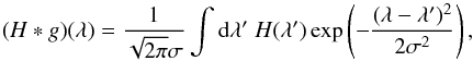 Mathematical equation: \begin{eqnarray*} (H*g)(\lambda)=\frac{1}{\sqrt{2\pi}\sigma}\int\text{d}\lambda'\;H(\lambda') \exp\left(-\frac{(\lambda-\lambda')^2}{2\sigma^2} \right), \end{eqnarray*}