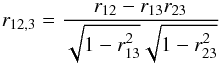 Mathematical equation: \begin{equation} r_{12,3}=\frac{r_{12}-r_{13}r_{23}}{\sqrt{1-r_{13}^2}\sqrt{1-r_{23}^2}} \end{equation}