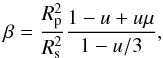 Mathematical equation: \begin{equation} \beta= \frac{R_{\rm p}^{2}}{R_{\rm s}^{2}} \frac{1-u+u\mu}{1-u/3} \label{equazbeta} , \end{equation}