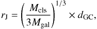 Mathematical equation: \begin{equation} r_{\rm J} = \left(\frac{M_{\rm cls}}{3 M_{\rm gal}}\right)^{1/3}\times d_{\rm GC} , \end{equation}